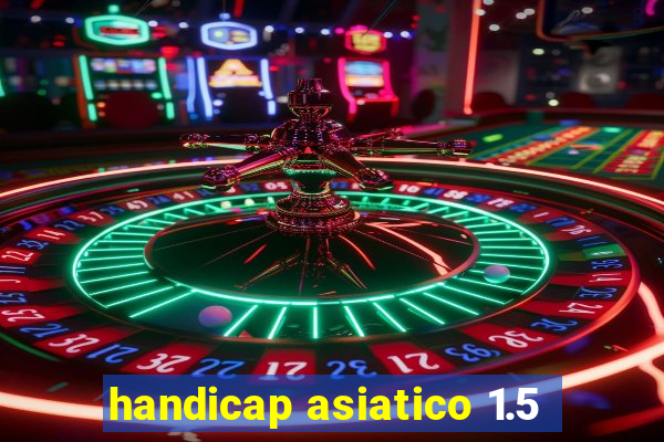 handicap asiatico 1.5